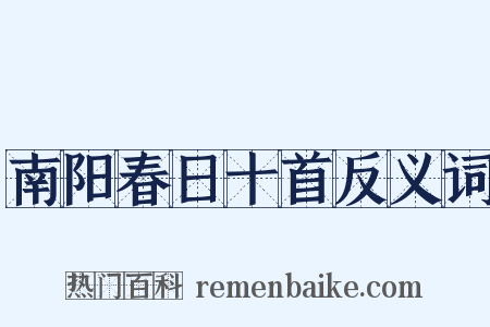 南阳春日十首反义词是什么意思的图片